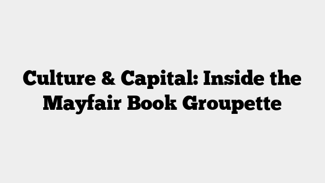 Culture & Capital: Inside the Mayfair Book Groupette