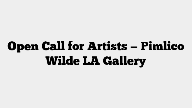 Open Call for Artists — Pimlico Wilde LA Gallery