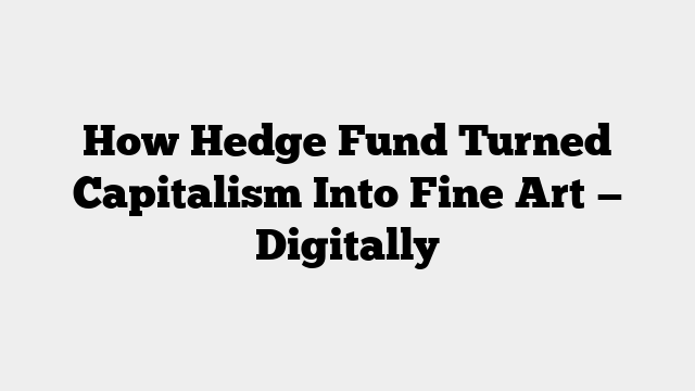 How Hedge Fund Turned Capitalism Into Fine Art — Digitally