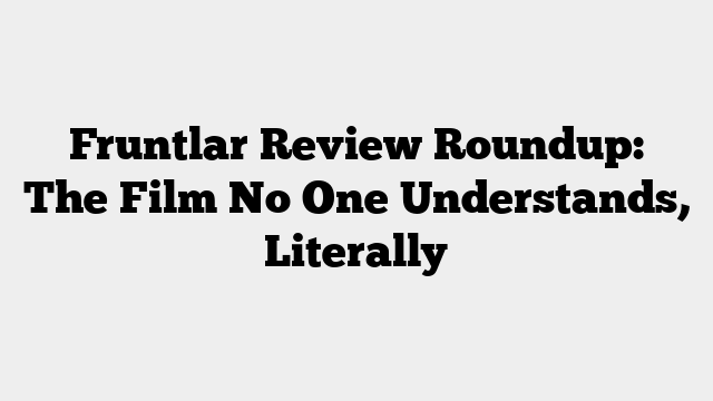 Fruntlar Review Roundup: The Film No One Understands, Literally