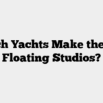 Which Yachts Make the Best Floating Studios?